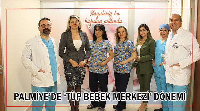 PALMİYE’DE ‘TÜP BEBEK MERKEZİ’ DÖNEMİ