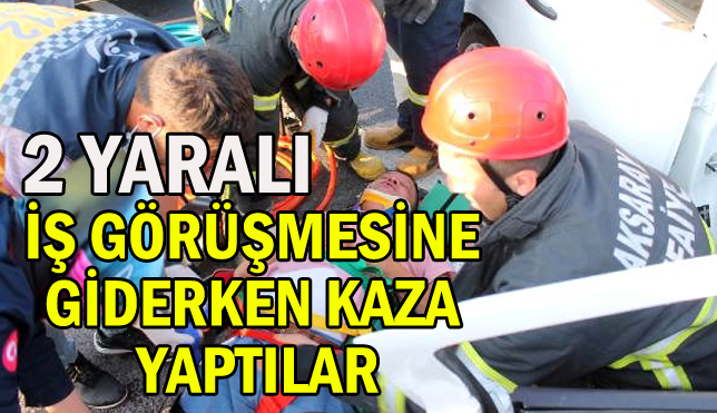 İş görüşmesine giderken kaza yaptılar: 2 yaralı