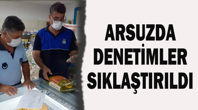 ARSUZ DA DENETİMLER SIKLAŞTIRILDI