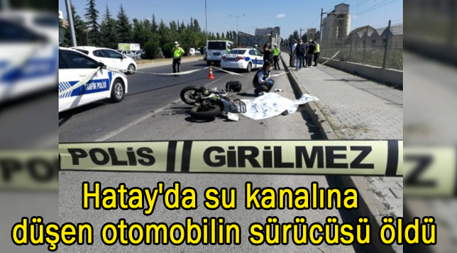 Hatay’da su kanalına düşen otomobilin sürücüsü öldü