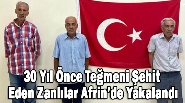 30 yıl önce teğmeni şehit eden zanlılar Afrin’de yakalandı