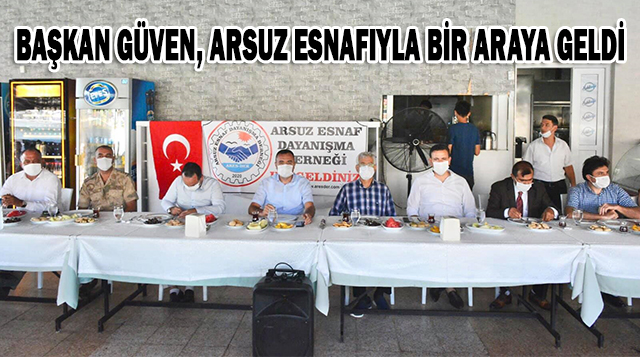 BAŞKAN GÜVEN, ARSUZ ESNAFIYLA BİR ARAYA GELDİ