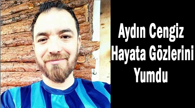 Aydın Cengiz Hayata Gözünü Yumdu