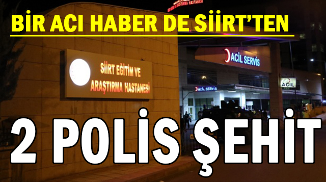 Siirt Pervari’de ağır yaralanan 2 Özel Harekat polisi şehit oldu