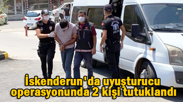 İskenderun’da uyuşturucu operasyonunda 2 kişi tutuklandı