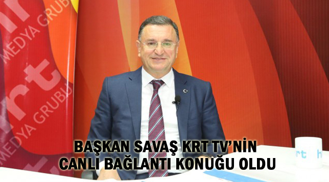 BAŞKAN SAVAŞ KRT TV’NİN CANLI BAĞLANTI KONUĞU OLDU