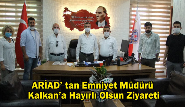 ARİAD’ tan Emniyet Müdürü Kalkan’a Hayırlı Olsun Ziyareti