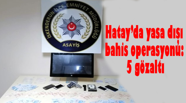 Hatay’da yasa dışı bahis operasyonu: 5 gözaltı