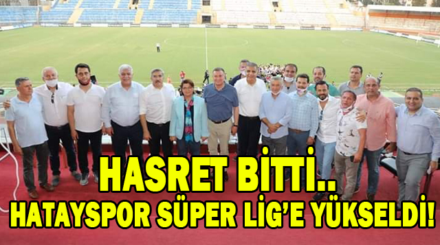 HASRET BİTTİ.. HATAYSPOR SÜPER LİG’E YÜKSELDİ!