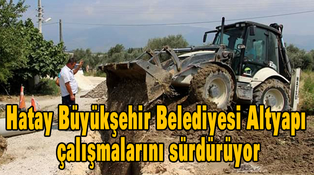 Hatay Büyükşehir Belediyesi Altyapı çalışmalarını sürdürüyor