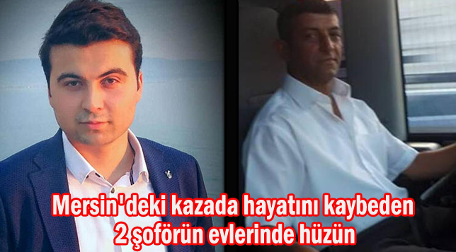 Mersin’deki kazada hayatını kaybeden 2 şoförün evlerinde hüzün