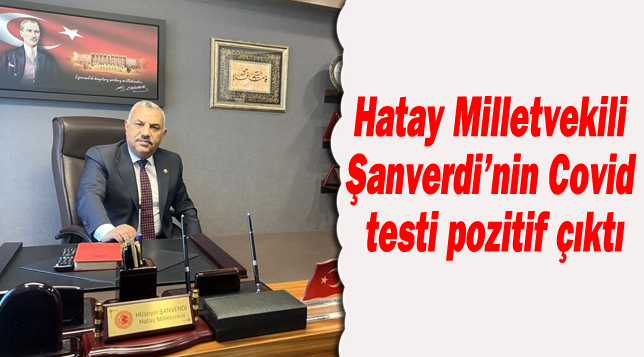 AK Parti Hatay Milletvekili Şanverdi’nin Covid testi pozitif çıktı