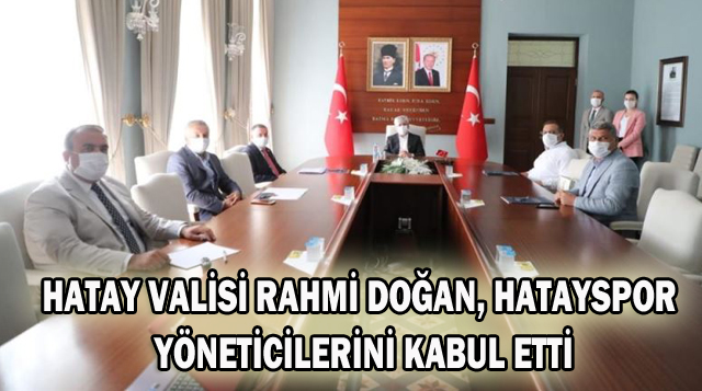 Hatay Valisi Rahmi Doğan, Hatayspor yöneticilerini kabul etti