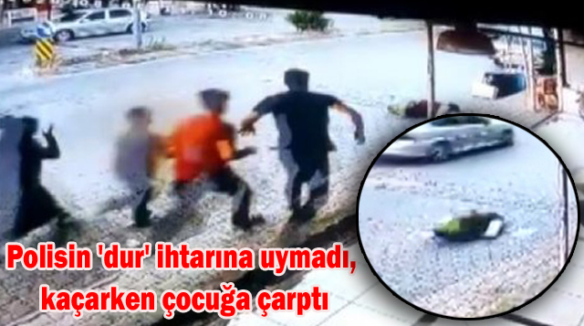 Polisin ‘dur’ ihtarına uymadı, kaçarken çocuğa çarptı