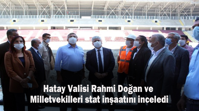 Hatay Valisi Rahmi Doğan ve Milletvekilleri stat inşaatını inceledi