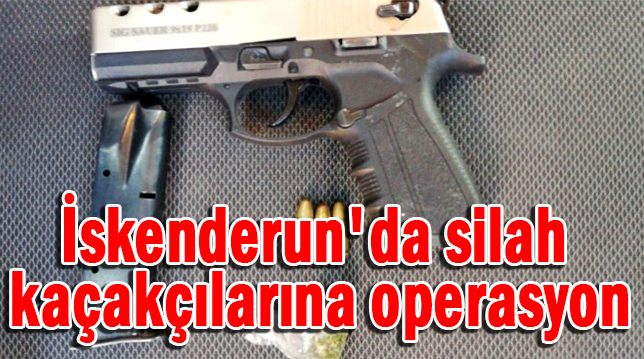 İskenderun’da silah kaçakçılarına operasyon