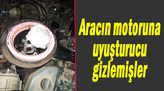 Aracın motoruna uyuşturucu gizlemişler