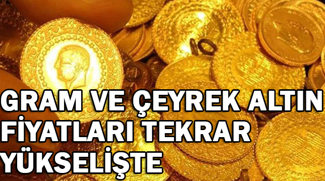 GRAM VE  ÇEYREK ALTIN FİYATLARI TEKRAR YÜKSELİŞTE