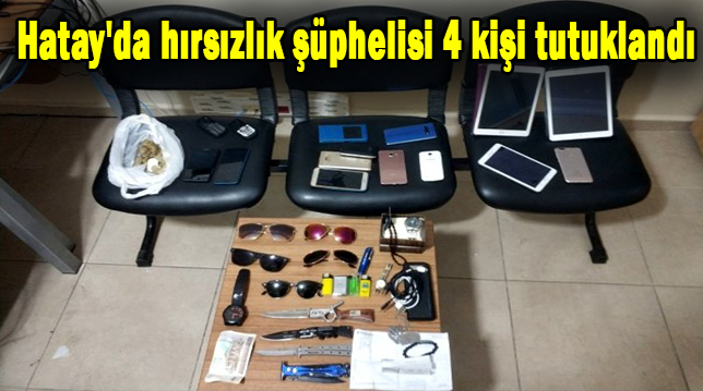 Hatay’da hırsızlık şüphelisi 4 kişi tutuklandı