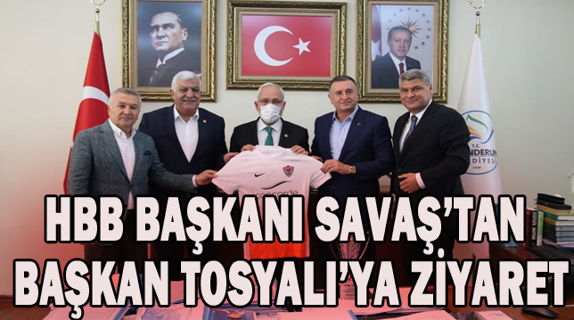 HBB BAŞKANI SAVAŞ’TAN BAŞKAN TOSYALI’YA ZİYARET