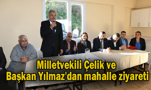 Milletvekili Çelik ve Başkan Yılmaz’dan mahalle ziyareti