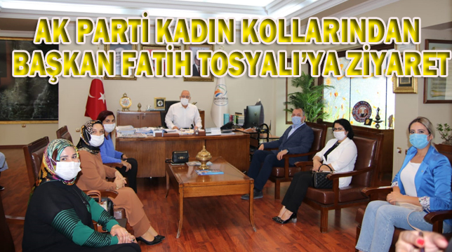 AK PARTİ KADIN KOLLARINDAN BAŞKAN FATİH TOSYALI’YA ZİYARET