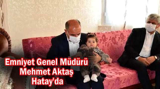 Emniyet Genel Müdürü Mehmet Aktaş Hatay’da