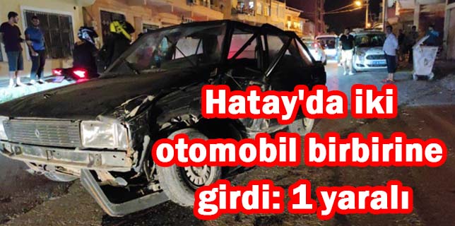 Hatay’da iki otomobil birbirine girdi: 1 yaralı