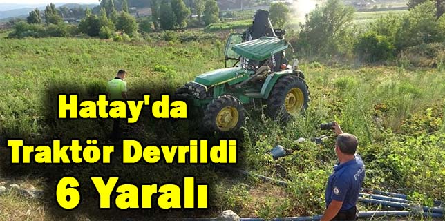 Hatay’da traktör devrildi : 6 yaralı