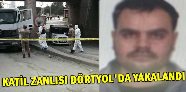 KATİL ZANLISI DÖRTYOL’DA YAKALANDI