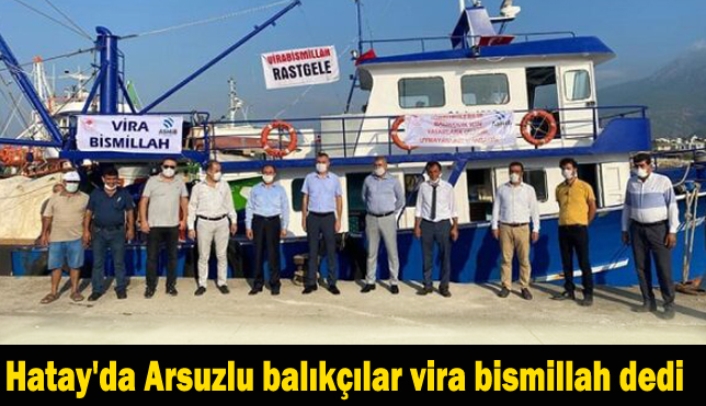 Hatay’da Arsuzlu balıkçılar vira bismillah dedi