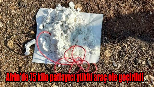 Afrin’de 75 kilo patlayıcı yüklü araç ele geçirildi