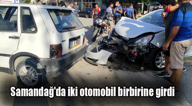 Samandağ’da iki otomobil birbirine girdi