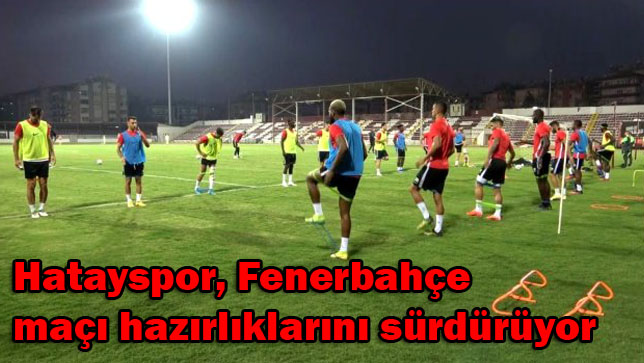 Hatayspor, Fenerbahçe maçı hazırlıklarını sürdürüyor