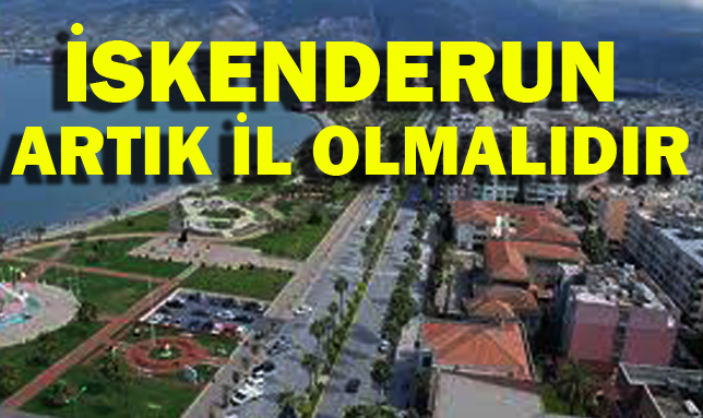 İSKENDERUN ARTIK İL OLMALIDIR