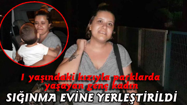 1 yaşındaki kızıyla parklarda yaşayan genç kadın, sığınma evine yerleştirildi