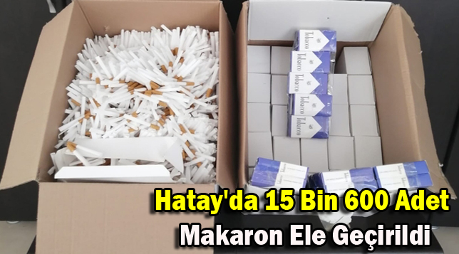 Hatay’da 15 bin 600 adet makaron ele geçirildi