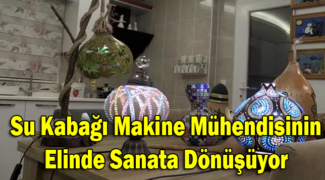 Su kabağı makine mühendisinin elinde sanata dönüşüyor