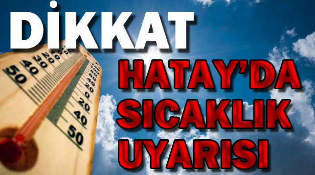 HATAY’DA REKOR SICAKLIK DİKKAT