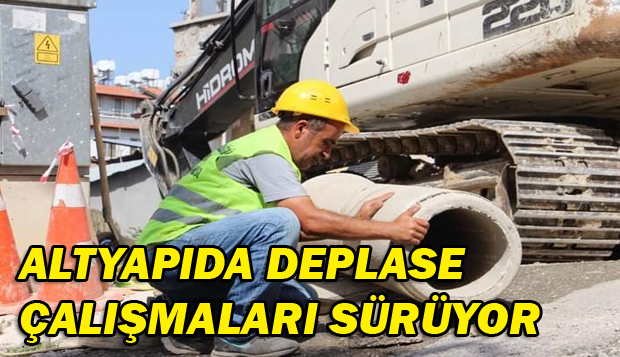 ALTYAPIDA DEPLASE ÇALIŞMALARI SÜRÜYOR