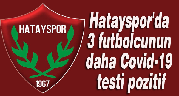 Hatayspor’da 3 futbolcunun daha Covid-19 testi pozitif