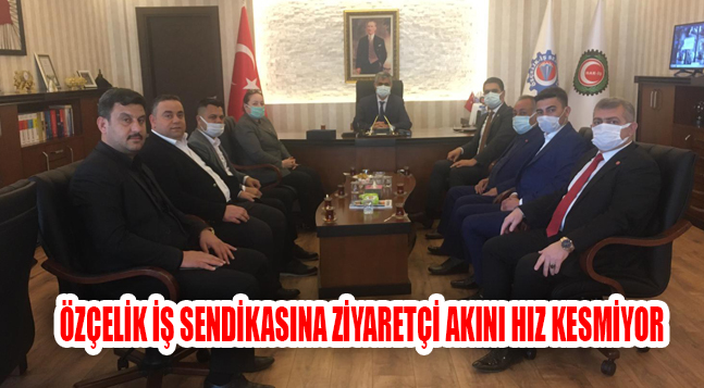 ÖZÇELİK İŞ SENDİKASINA ZİYARETÇİ AKINI HIZ KESMİYOR