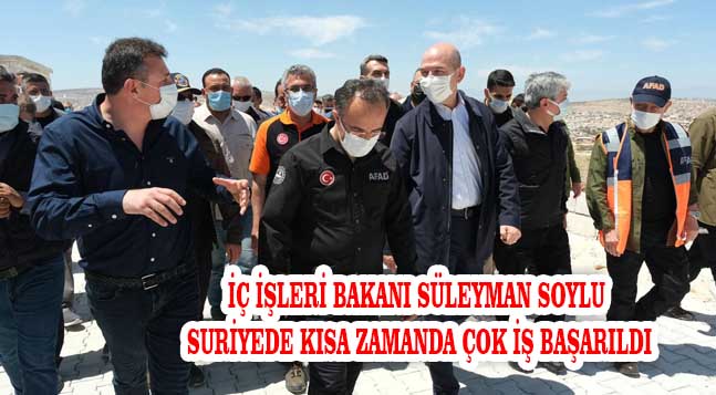 İÇ İŞLERİ BAKANI SÜLEYMAN SOYLU SURİYEDE KISA ZAMANDA ÇOK İŞ BAŞARILDI