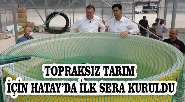 TOPRAKSIZ TARIM İÇİN HATAY’DA İLK SERA KURULDU