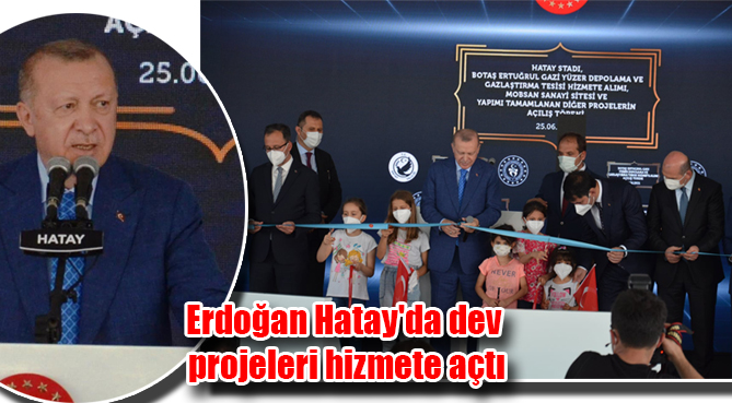 Erdoğan Hatay’da dev projeleri hizmete açtı